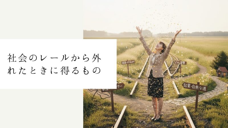 社会のレールから外れたときに得るもの