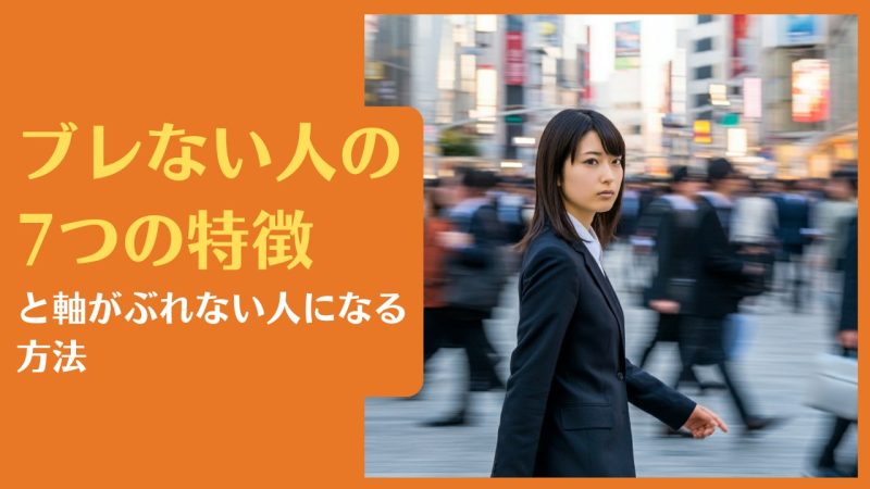 ブレない人の7つの特徴と軸がぶれない人になる方法【周りに流されず生きる秘訣】
