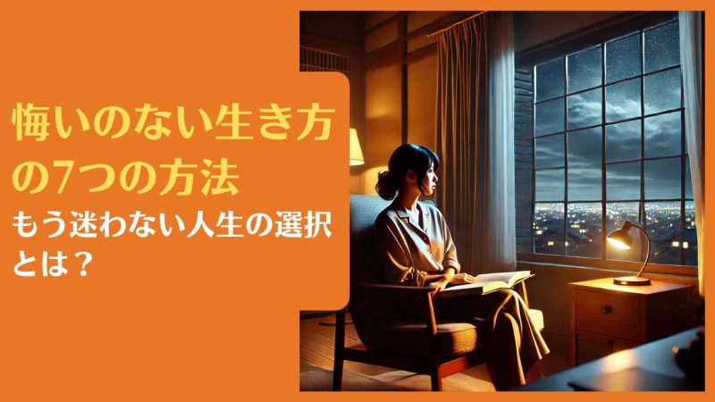 悔いのない生き方の7つの方法|もう迷わない人生の選択とは?