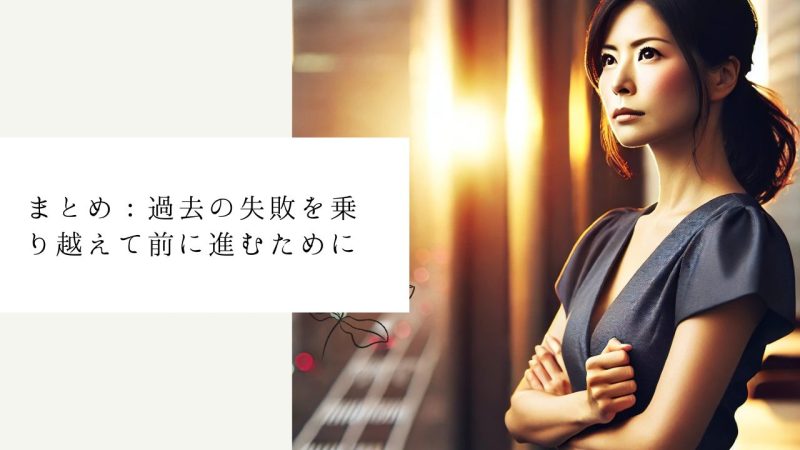 まとめ：過去の失敗を乗り越えて前に進むために