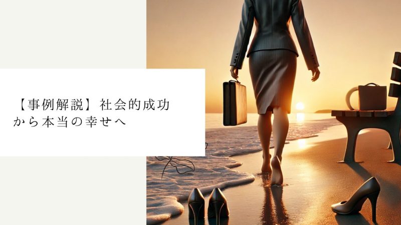 【事例解説】社会的成功から本当の幸せへ