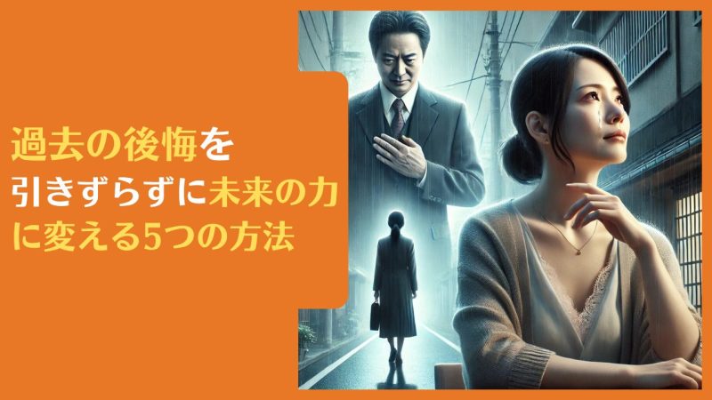 過去の後悔を引きずらずに未来の力に変える5つの方法