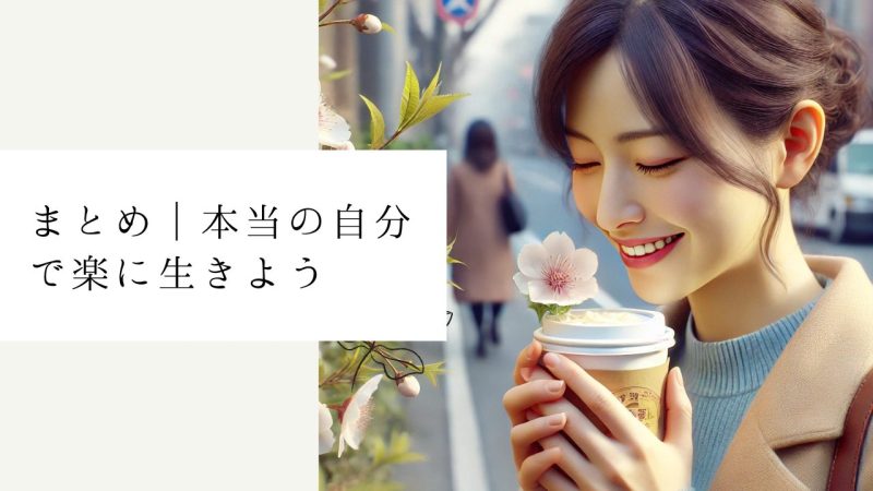 まとめ｜本当の自分で楽に生きよう